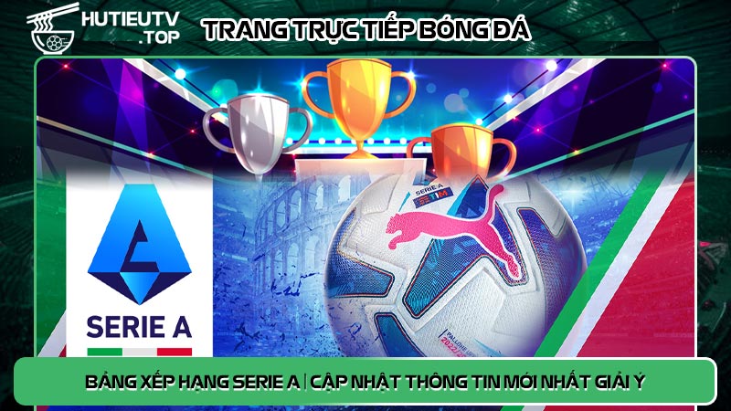 Bảng xếp hạng Serie A | Cập nhật thông tin mới nhất Giải Ý