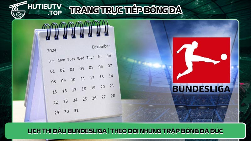 Lịch thi đấu Bundesliga | Theo dõi những trập bóng đá Đức