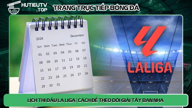 Lịch thi đấu La liga | Cách để theo dõi giải Tây Ban Nha